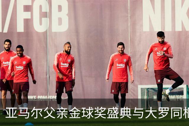 亚马尔父亲金球奖盛典与大罗同框：亲历传奇时刻